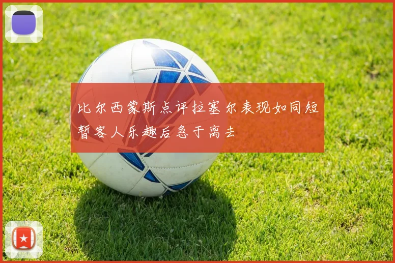 比尔西蒙斯点评拉塞尔表现如同短暂客人乐趣后急于离去