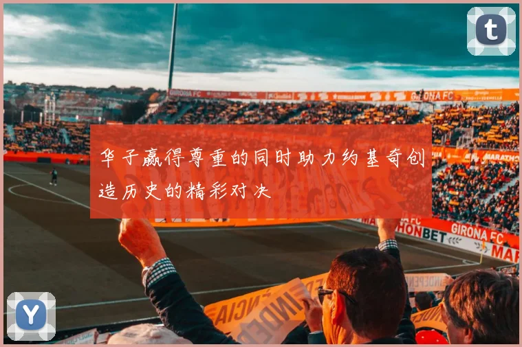 华子赢得尊重的同时助力约基奇创造历史的精彩对决