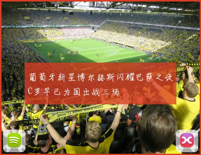 葡萄牙新星博尔赫斯闪耀巴萨之夜C罗早已为国出战三场