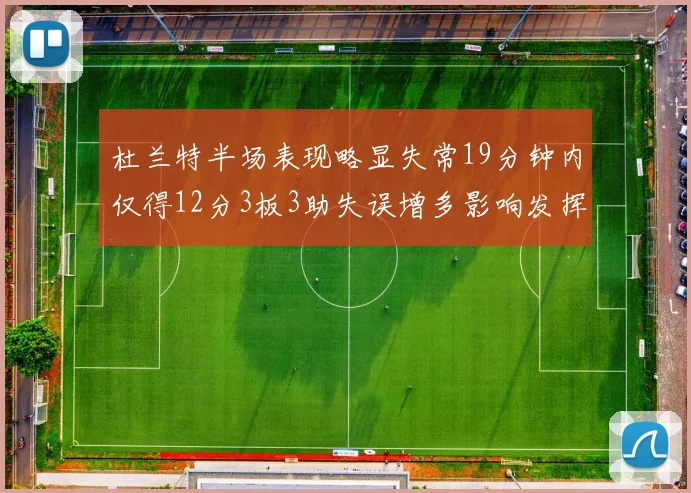 杜兰特半场表现略显失常19分钟内仅得12分3板3助失误增多影响发挥
